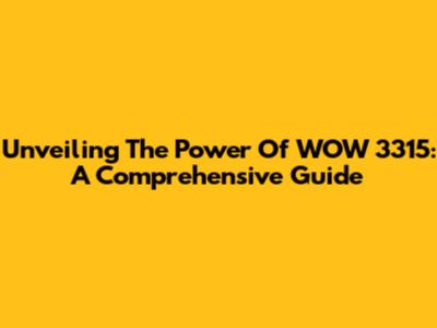 Unveiling The Power Of WOW 3315: A Comprehensive Guide