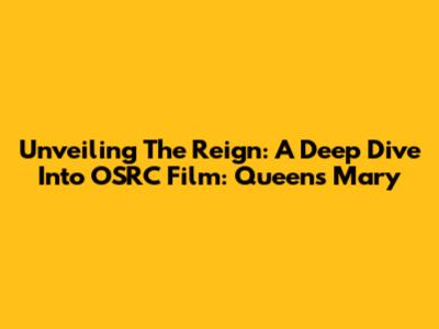 Unveiling The Reign: A Deep Dive Into 'OSRC Film: Queen's Mary'