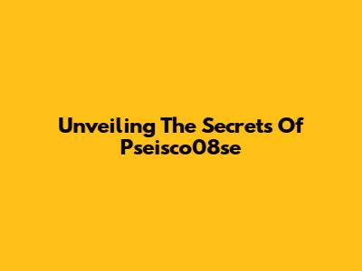 Unveiling The Secrets Of Pseisco08se