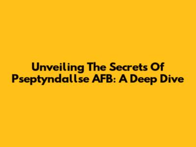 Unveiling The Secrets Of Pseptyndallse AFB: A Deep Dive