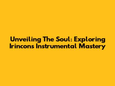 Unveiling The Soul: Exploring Irincon's Instrumental Mastery