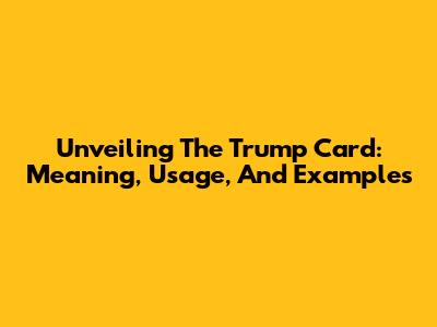 Unveiling The Trump Card: Meaning, Usage, And Examples