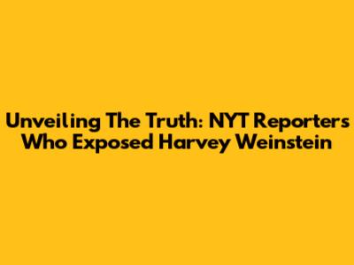 Unveiling The Truth: NYT Reporters Who Exposed Harvey Weinstein