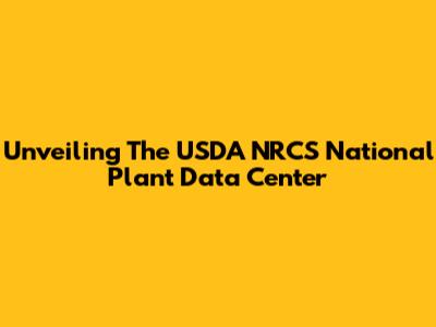 Unveiling The USDA NRCS National Plant Data Center