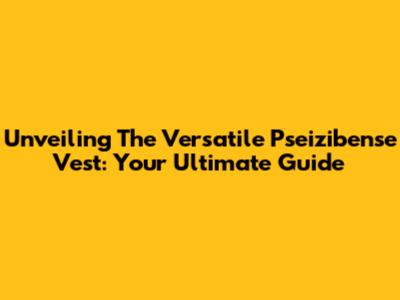Unveiling The Versatile Pseizibense Vest: Your Ultimate Guide