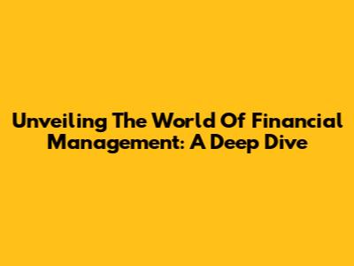 Unveiling The World Of Financial Management: A Deep Dive