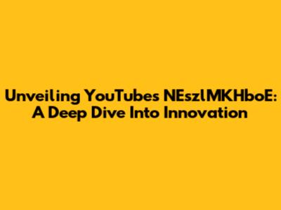 Unveiling YouTube's NEszlMKHboE: A Deep Dive Into Innovation