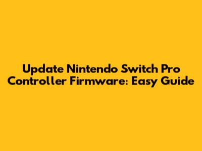 Update Nintendo Switch Pro Controller Firmware: Easy Guide