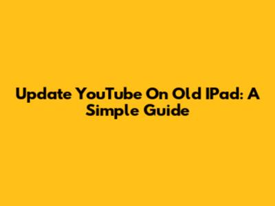 Update YouTube On Old IPad: A Simple Guide