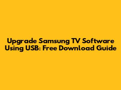Upgrade Samsung TV Software Using USB: Free Download Guide