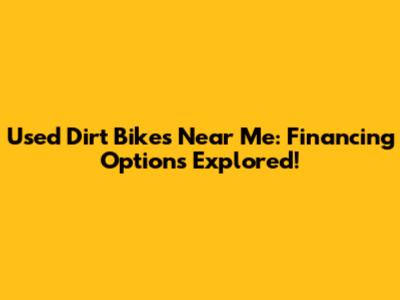 Used Dirt Bikes Near Me: Financing Options Explored!