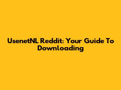 UsenetNL Reddit: Your Guide To Downloading