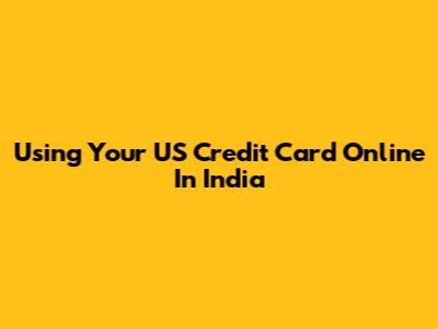 Using Your US Credit Card Online In India