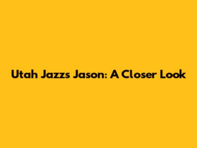 Utah Jazz's Jason: A Closer Look