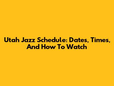 Utah Jazz Schedule: Dates, Times, And How To Watch