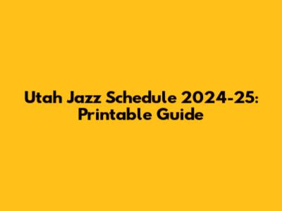 Utah Jazz Schedule 2024-25: Printable Guide