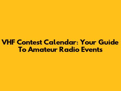 VHF Contest Calendar: Your Guide To Amateur Radio Events