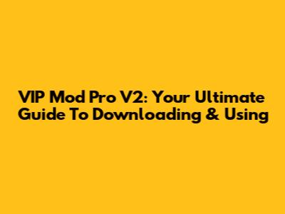 VIP Mod Pro V2: Your Ultimate Guide To Downloading & Using