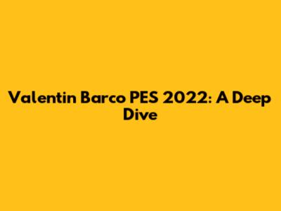 Valentin Barco PES 2022: A Deep Dive