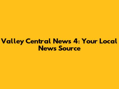 Valley Central News 4: Your Local News Source