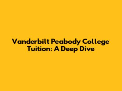 Vanderbilt Peabody College Tuition: A Deep Dive