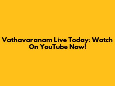 Vathavaranam Live Today: Watch On YouTube Now!