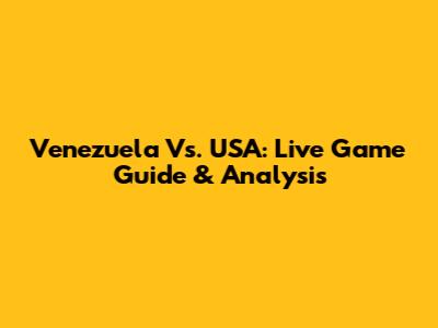 Venezuela Vs. USA: Live Game Guide & Analysis