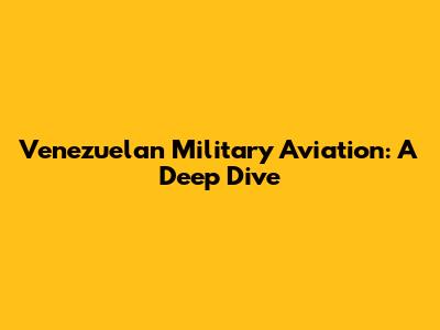 Venezuelan Military Aviation: A Deep Dive