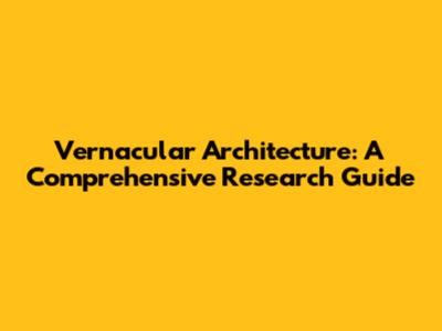 Vernacular Architecture: A Comprehensive Research Guide