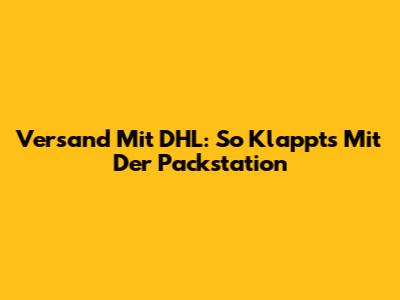Versand Mit DHL: So Klappt's Mit Der Packstation