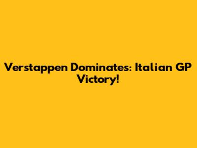 Verstappen Dominates: Italian GP Victory!
