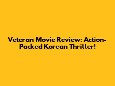 Veteran Movie Review: Action-Packed Korean Thriller!