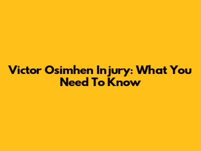 Victor Osimhen Injury: What You Need To Know