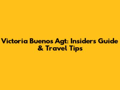Victoria Buenos Agt: Insider's Guide & Travel Tips
