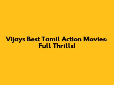 Vijay's Best Tamil Action Movies: Full Thrills!