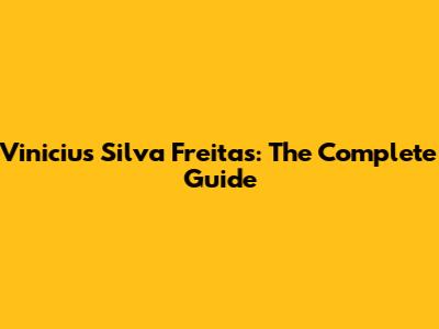 Vinicius Silva Freitas: The Complete Guide