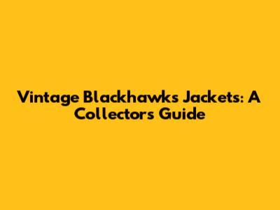 Vintage Blackhawks Jackets: A Collector's Guide