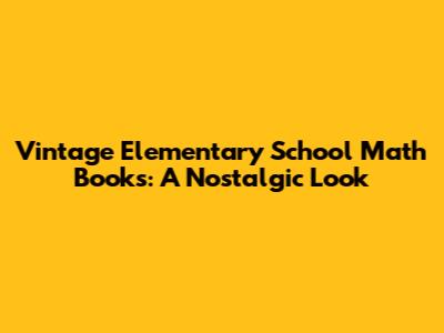 Vintage Elementary School Math Books: A Nostalgic Look