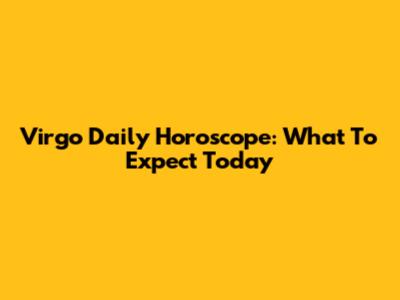 Virgo Daily Horoscope: What To Expect Today