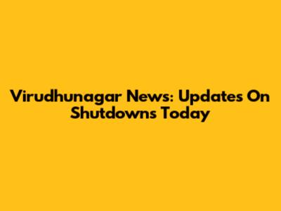 Virudhunagar News: Updates On Shutdowns Today