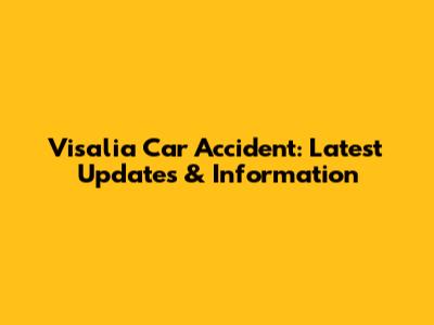Visalia Car Accident: Latest Updates & Information