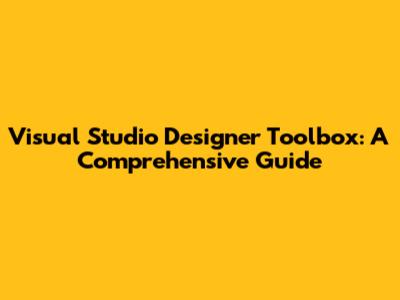 Visual Studio Designer Toolbox: A Comprehensive Guide
