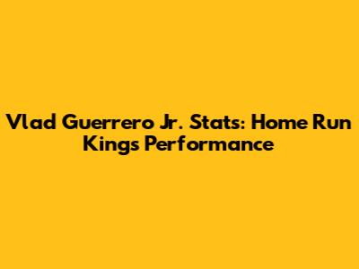 Vlad Guerrero Jr. Stats: Home Run King's Performance