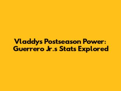Vladdy's Postseason Power: Guerrero Jr.'s Stats Explored