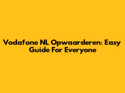 Vodafone NL Opwaarderen: Easy Guide For Everyone