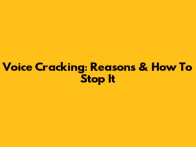 Voice Cracking: Reasons & How To Stop It