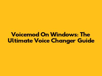 Voicemod On Windows: The Ultimate Voice Changer Guide