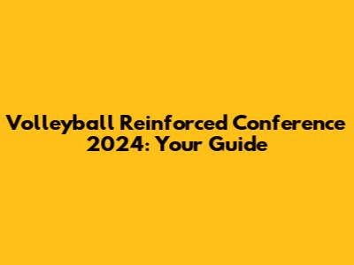 Volleyball Reinforced Conference 2024: Your Guide