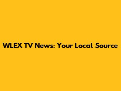 WLEX TV News: Your Local Source