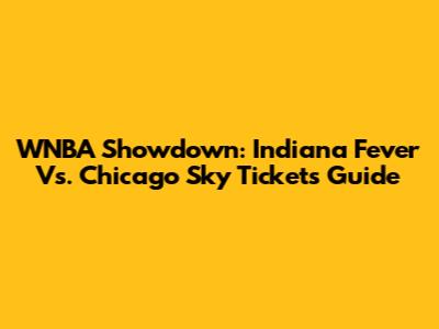WNBA Showdown: Indiana Fever Vs. Chicago Sky Tickets Guide
